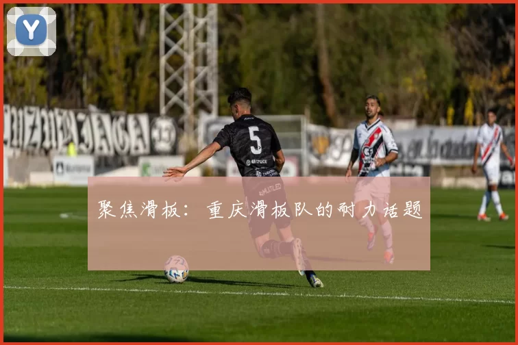 聚焦滑板：重庆滑板队的耐力话题