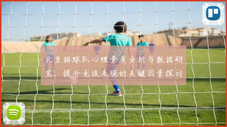 北京排球队心理素质分析与数据研究：提升竞技表现的关键因素探讨